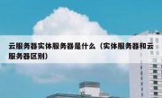 云服务器实体服务器是什么（实体服务器和云服务器区别）