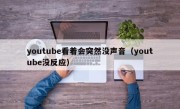 youtube看着会突然没声音（youtube没反应）