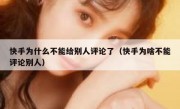快手为什么不能给别人评论了（快手为啥不能评论别人）