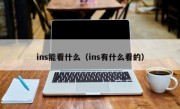 ins能看什么（ins有什么看的）