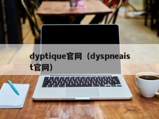 dyptique官网（dyspneaist官网）