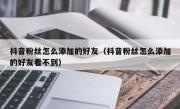 抖音粉丝怎么添加的好友（抖音粉丝怎么添加的好友看不到）