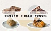 快手多少个赞一元（快手得一个赞多少钱）