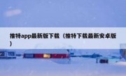 推特app最新版下载（推特下载最新安卓版）