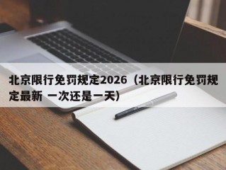 北京限行免罚规定2026（北京限行免罚规定最新 一次还是一天）