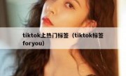 tiktok上热门标签（tiktok标签foryou）