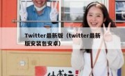 Twitter最新版（twitter最新版安装包安卓）