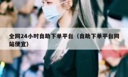 全网24小时自助下单平台（自助下单平台网站便宜）