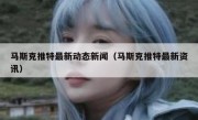 马斯克推特最新动态新闻（马斯克推特最新资讯）