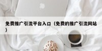 免费推广引流平台入口（免费的推广引流网站）