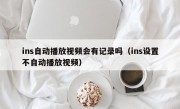 ins自动播放视频会有记录吗（ins设置不自动播放视频）