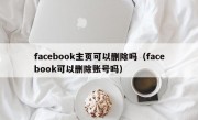 facebook主页可以删除吗（facebook可以删除账号吗）