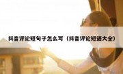 抖音评论短句子怎么写（抖音评论短语大全）
