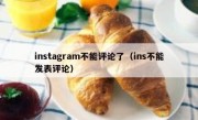 instagram不能评论了（ins不能发表评论）