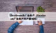 facebook开广告账户（facebook广告账户开户要钱吗）