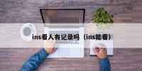 ins看人有记录吗（ins能看）