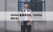 twitter里面有什么（twitter叫什么）