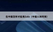 在中国怎样才能用Zalo（中国人如何用）