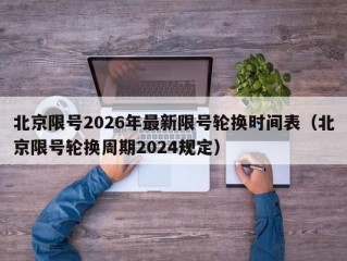 北京限号2026年最新限号轮换时间表（北京限号轮换周期2024规定）