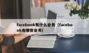 facebook有什么业务（facebook有哪些业务）