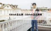 tiktok怎么刷（tiktok怎么刷黄）