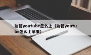油管youtube怎么上（油管youtube怎么上苹果）