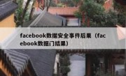 facebook数据安全事件后果（facebook数据门结果）