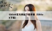 tiktok官方网站下载苹果（tiktok下载）