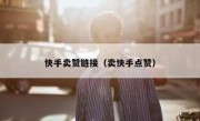 快手卖赞链接（卖快手点赞）
