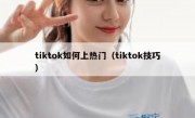 tiktok如何上热门（tiktok技巧）