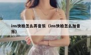 ins快拍怎么弄音乐（ins快拍怎么加音乐）
