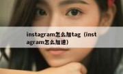 instagram怎么加tag（instagram怎么加速）
