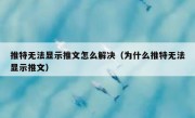 推特无法显示推文怎么解决（为什么推特无法显示推文）