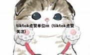 tiktok点赞单位m（tiktok点赞关注）