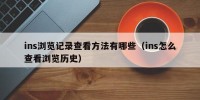 ins浏览记录查看方法有哪些（ins怎么查看浏览历史）