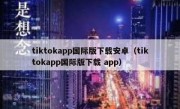 tiktokapp国际版下载安卓（tiktokapp国际版下载 app）