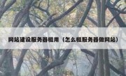 网站建设服务器租用（怎么租服务器做网站）