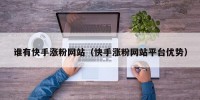谁有快手涨粉网站（快手涨粉网站平台优势）