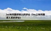 ins如何翻译别人的评论（ins上如何翻译人家的评论）