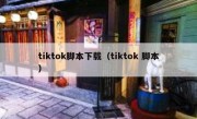 tiktok脚本下载（tiktok 脚本）