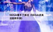 tiktok看不了关注（tiktok点关注后找不到）
