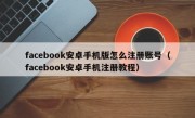 facebook安卓手机版怎么注册账号（facebook安卓手机注册教程）