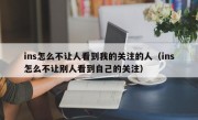 ins怎么不让人看到我的关注的人（ins怎么不让别人看到自己的关注）