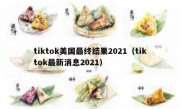 tiktok美国最终结果2021（tiktok最新消息2021）