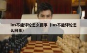 ins不能评论怎么回事（ins不能评论怎么回事）