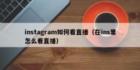 instagram如何看直播（在ins里怎么看直播）