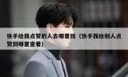 快手给我点赞的人去哪里找（快手我给别人点赞到哪里查看）