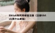 tiktok如何用邮箱注册（注册tiktok用什么邮箱）