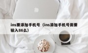 ins要添加手机号（ins添加手机号需要输入86么）