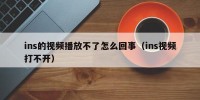 ins的视频播放不了怎么回事（ins视频打不开）